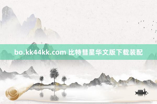 bo.kk44kk.com 比特彗星华文版下载装配